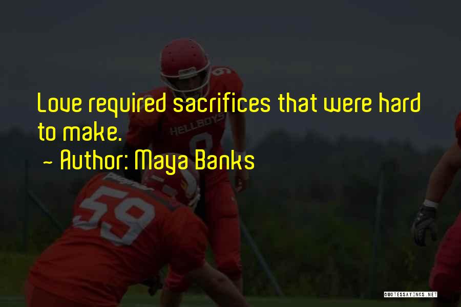 Maya Banks Quotes: Love Required Sacrifices That Were Hard To Make.