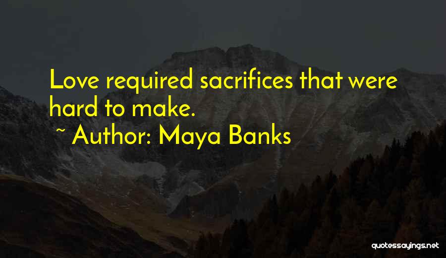 Maya Banks Quotes: Love Required Sacrifices That Were Hard To Make.