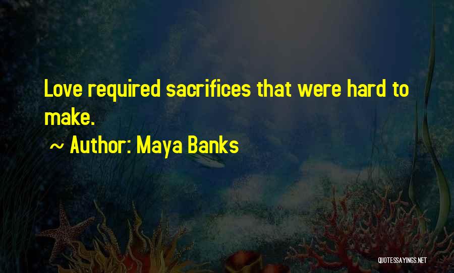 Maya Banks Quotes: Love Required Sacrifices That Were Hard To Make.