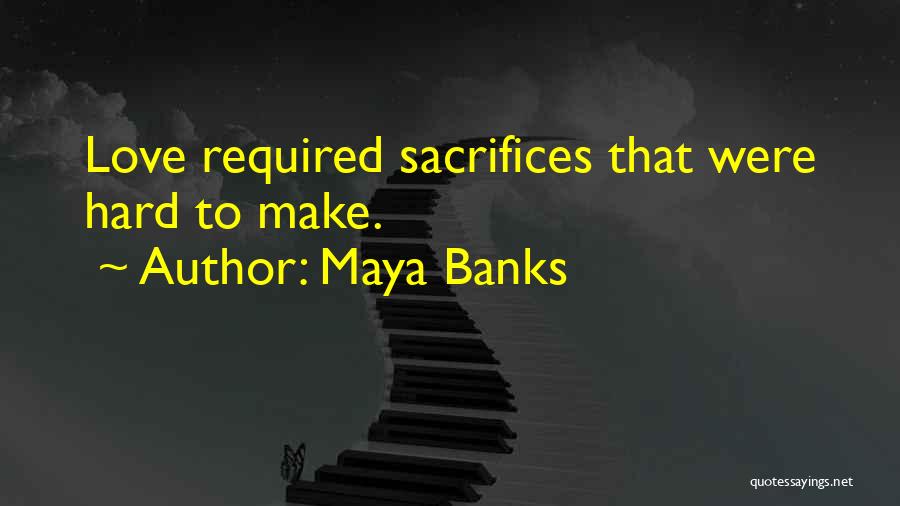 Maya Banks Quotes: Love Required Sacrifices That Were Hard To Make.