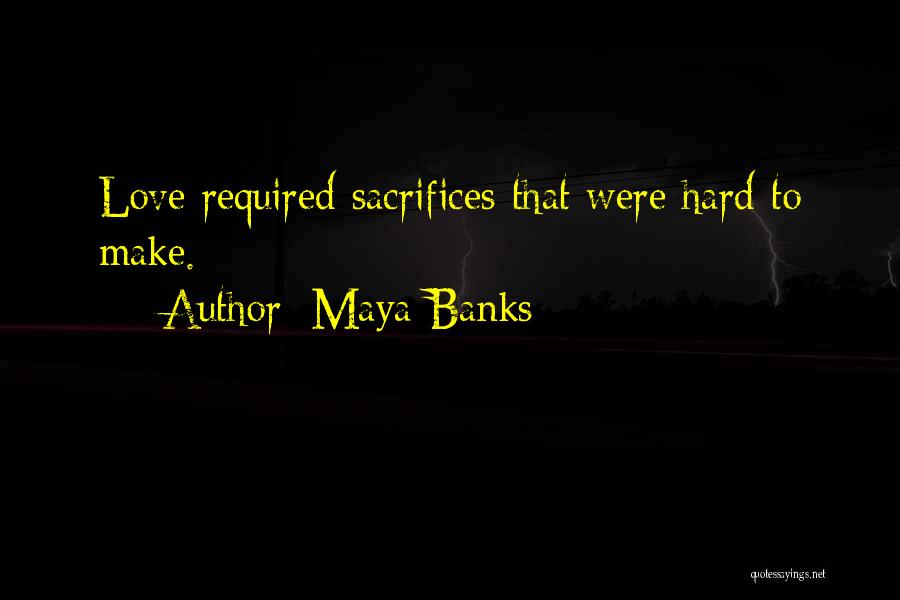 Maya Banks Quotes: Love Required Sacrifices That Were Hard To Make.