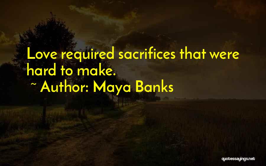 Maya Banks Quotes: Love Required Sacrifices That Were Hard To Make.