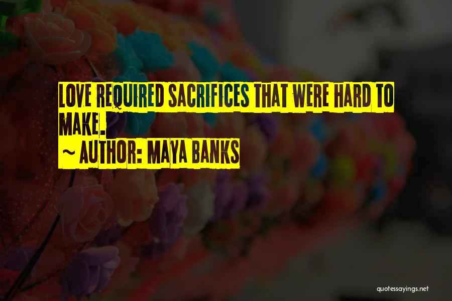 Maya Banks Quotes: Love Required Sacrifices That Were Hard To Make.