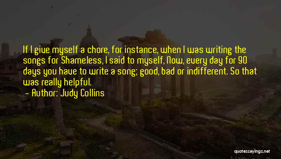 Judy Collins Quotes: If I Give Myself A Chore, For Instance, When I Was Writing The Songs For Shameless, I Said To Myself,