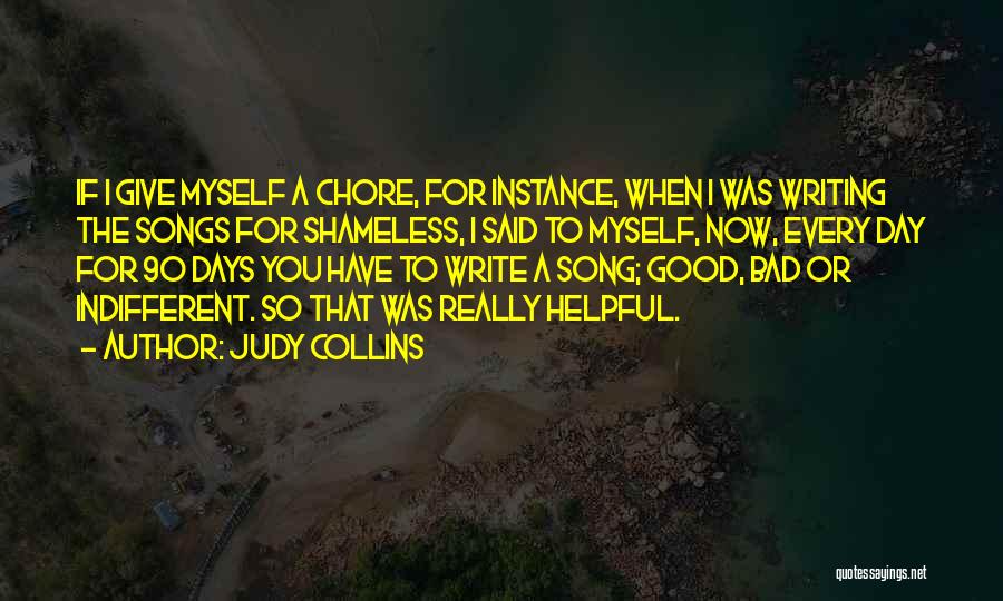 Judy Collins Quotes: If I Give Myself A Chore, For Instance, When I Was Writing The Songs For Shameless, I Said To Myself,