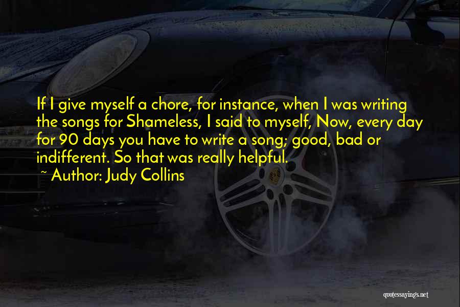 Judy Collins Quotes: If I Give Myself A Chore, For Instance, When I Was Writing The Songs For Shameless, I Said To Myself,