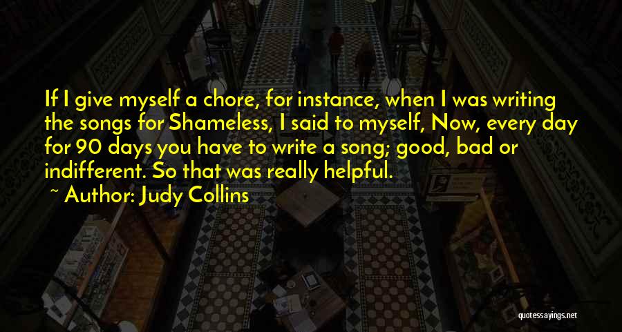 Judy Collins Quotes: If I Give Myself A Chore, For Instance, When I Was Writing The Songs For Shameless, I Said To Myself,