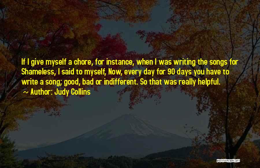 Judy Collins Quotes: If I Give Myself A Chore, For Instance, When I Was Writing The Songs For Shameless, I Said To Myself,