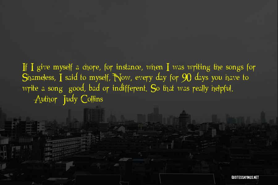 Judy Collins Quotes: If I Give Myself A Chore, For Instance, When I Was Writing The Songs For Shameless, I Said To Myself,