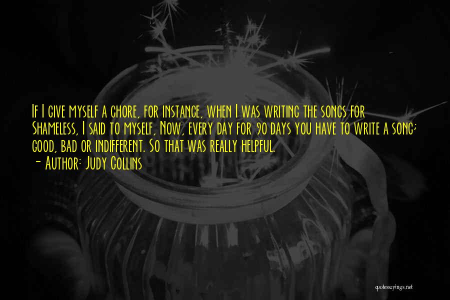 Judy Collins Quotes: If I Give Myself A Chore, For Instance, When I Was Writing The Songs For Shameless, I Said To Myself,