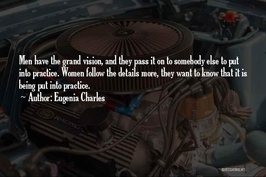 Eugenia Charles Quotes: Men Have The Grand Vision, And They Pass It On To Somebody Else To Put Into Practice. Women Follow The