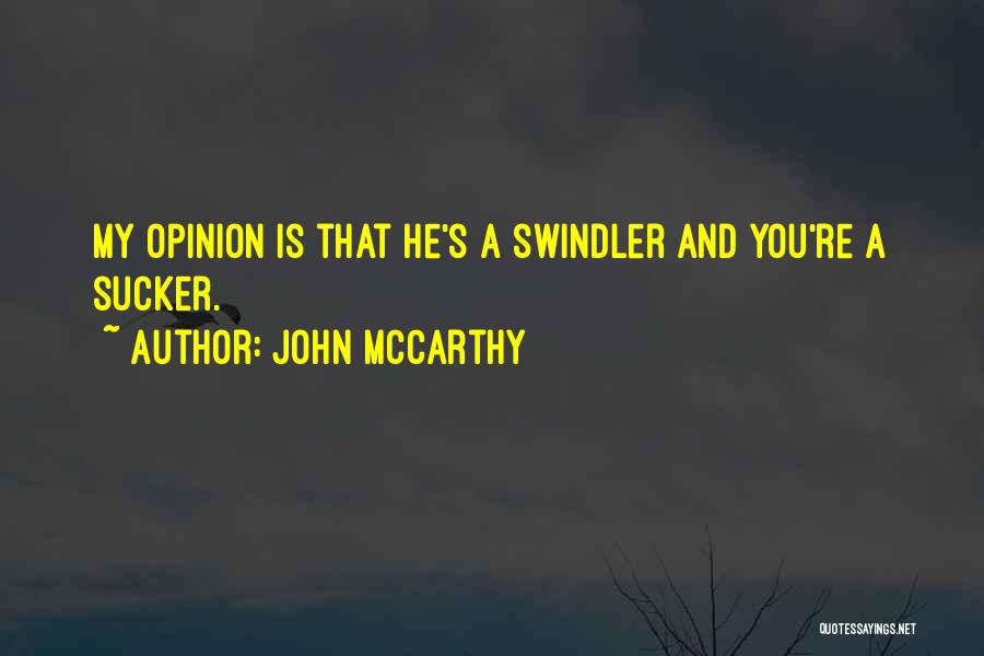 John McCarthy Quotes: My Opinion Is That He's A Swindler And You're A Sucker.