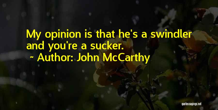 John McCarthy Quotes: My Opinion Is That He's A Swindler And You're A Sucker.
