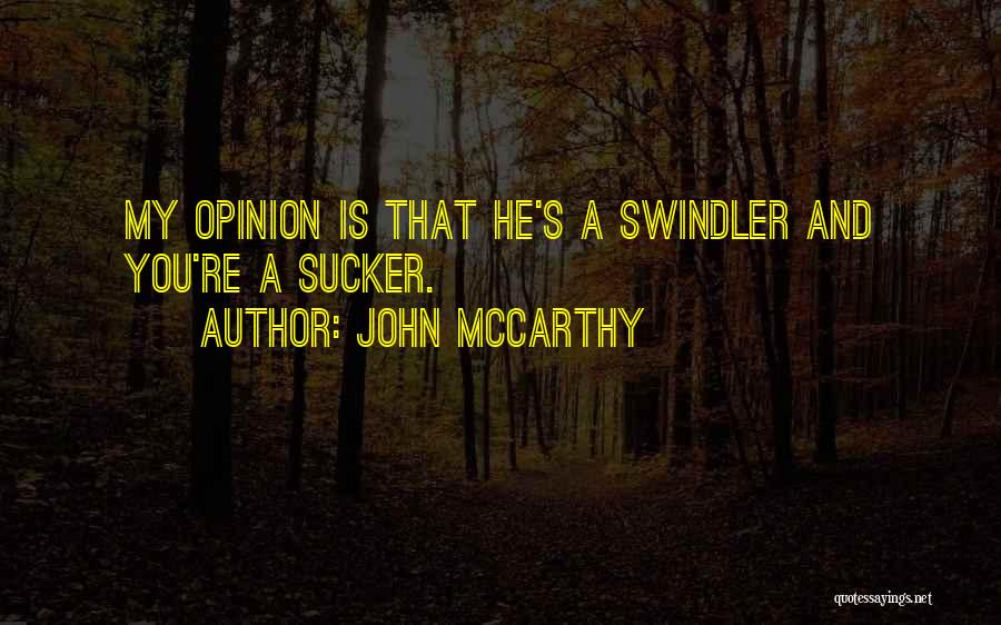 John McCarthy Quotes: My Opinion Is That He's A Swindler And You're A Sucker.