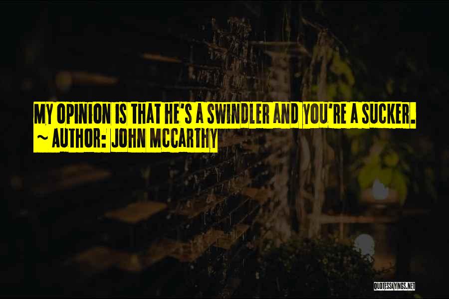 John McCarthy Quotes: My Opinion Is That He's A Swindler And You're A Sucker.