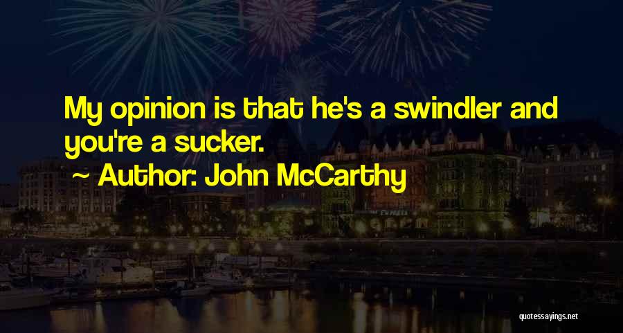 John McCarthy Quotes: My Opinion Is That He's A Swindler And You're A Sucker.