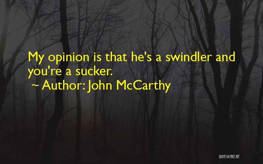 John McCarthy Quotes: My Opinion Is That He's A Swindler And You're A Sucker.