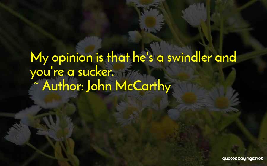 John McCarthy Quotes: My Opinion Is That He's A Swindler And You're A Sucker.