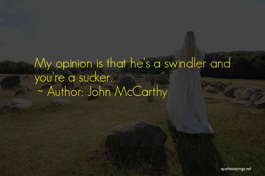 John McCarthy Quotes: My Opinion Is That He's A Swindler And You're A Sucker.