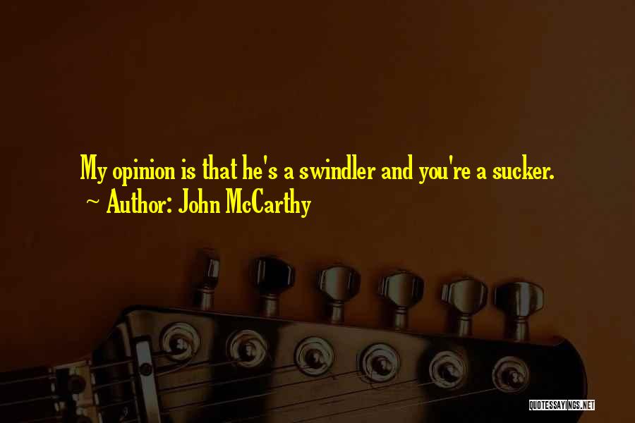 John McCarthy Quotes: My Opinion Is That He's A Swindler And You're A Sucker.