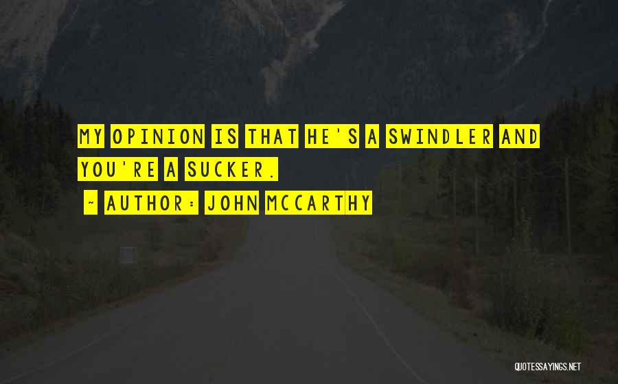 John McCarthy Quotes: My Opinion Is That He's A Swindler And You're A Sucker.