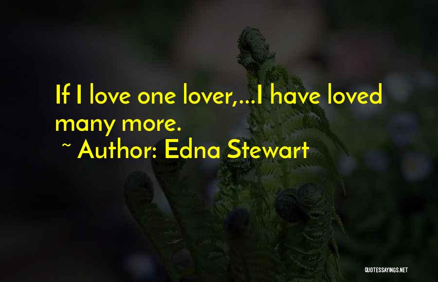Edna Stewart Quotes: If I Love One Lover,...i Have Loved Many More.