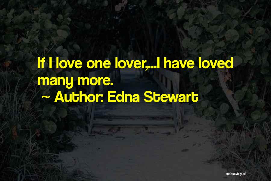 Edna Stewart Quotes: If I Love One Lover,...i Have Loved Many More.