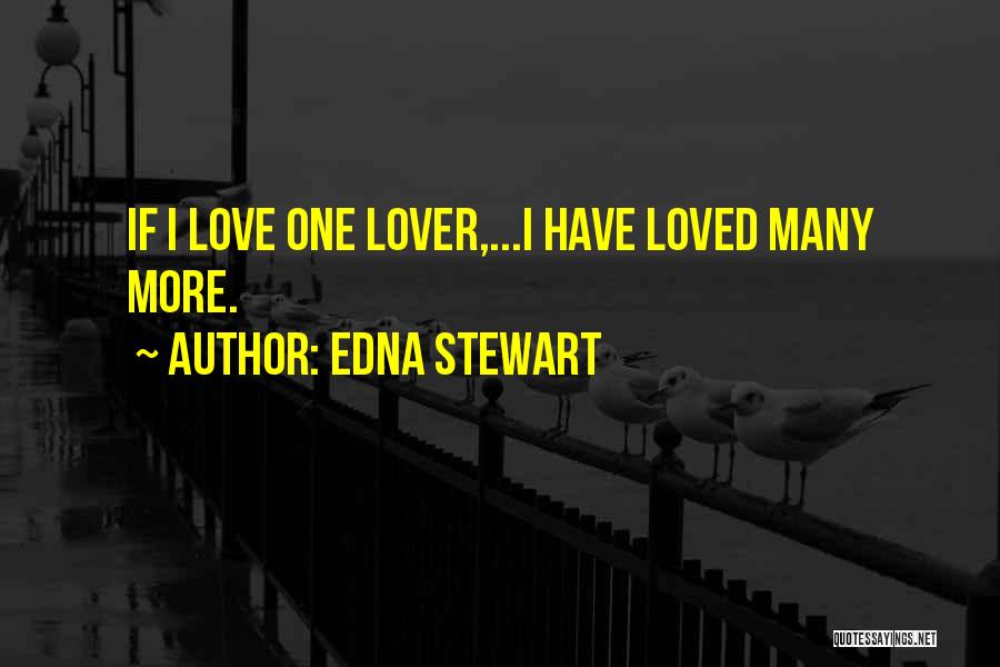 Edna Stewart Quotes: If I Love One Lover,...i Have Loved Many More.