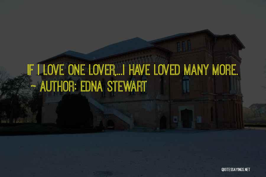 Edna Stewart Quotes: If I Love One Lover,...i Have Loved Many More.