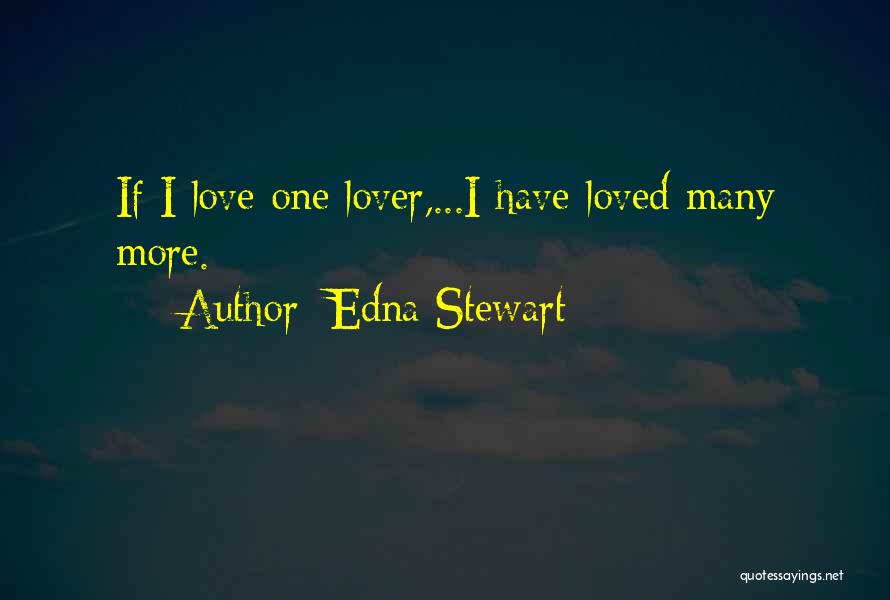 Edna Stewart Quotes: If I Love One Lover,...i Have Loved Many More.