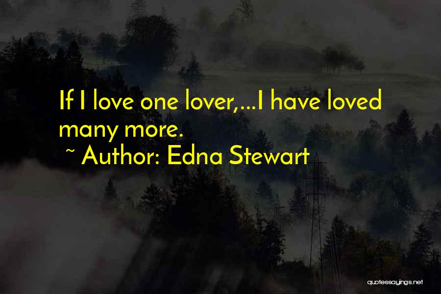 Edna Stewart Quotes: If I Love One Lover,...i Have Loved Many More.