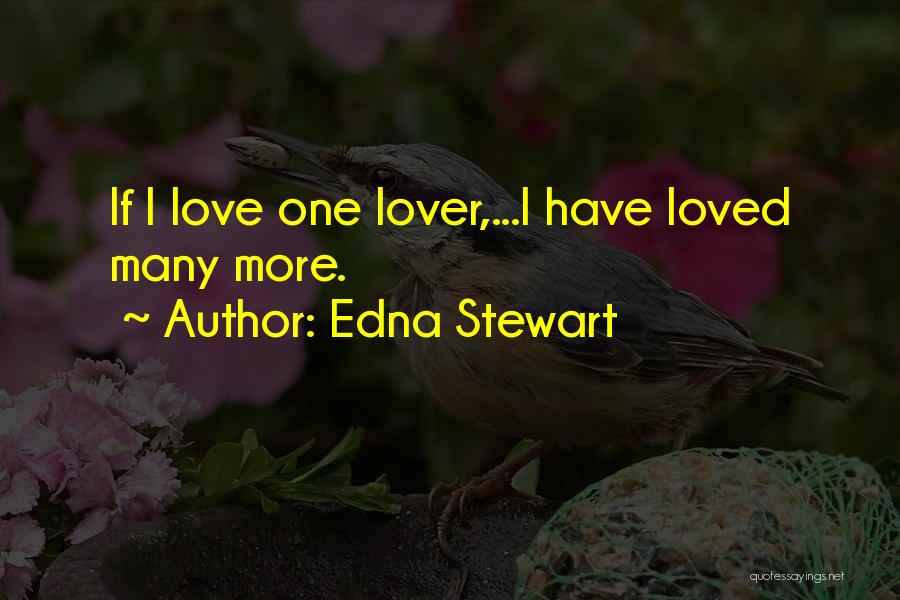 Edna Stewart Quotes: If I Love One Lover,...i Have Loved Many More.