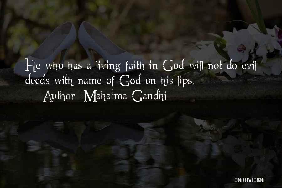 Mahatma Gandhi Quotes: He Who Has A Living Faith In God Will Not Do Evil Deeds With Name Of God On His Lips.