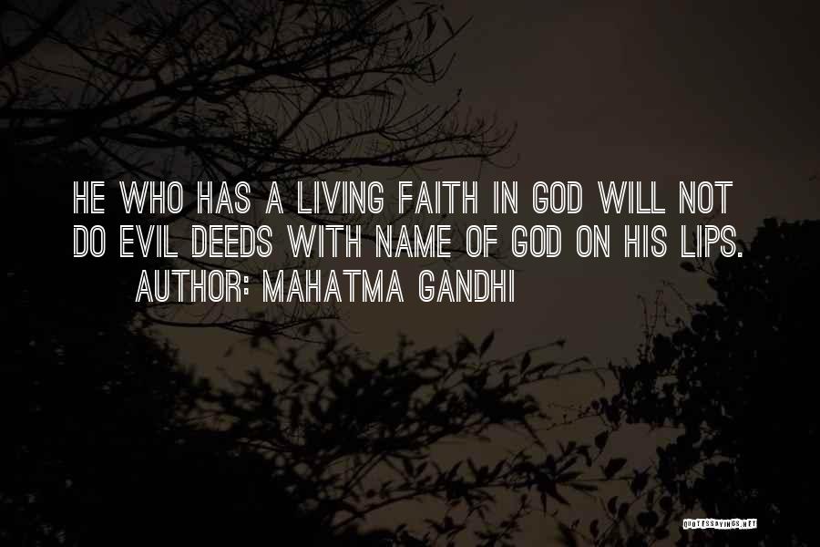 Mahatma Gandhi Quotes: He Who Has A Living Faith In God Will Not Do Evil Deeds With Name Of God On His Lips.
