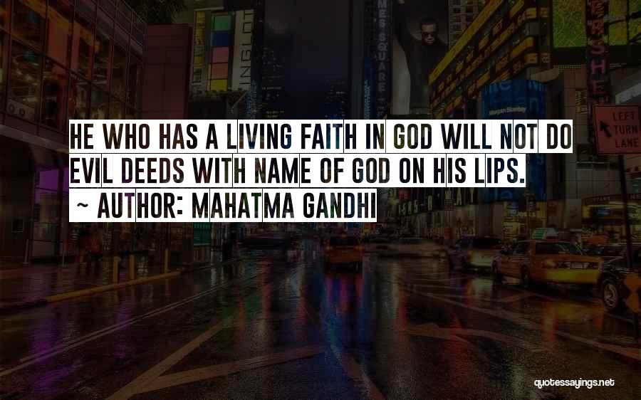 Mahatma Gandhi Quotes: He Who Has A Living Faith In God Will Not Do Evil Deeds With Name Of God On His Lips.