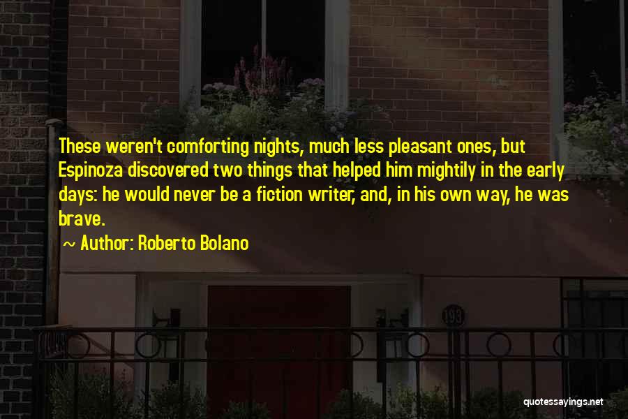 Roberto Bolano Quotes: These Weren't Comforting Nights, Much Less Pleasant Ones, But Espinoza Discovered Two Things That Helped Him Mightily In The Early