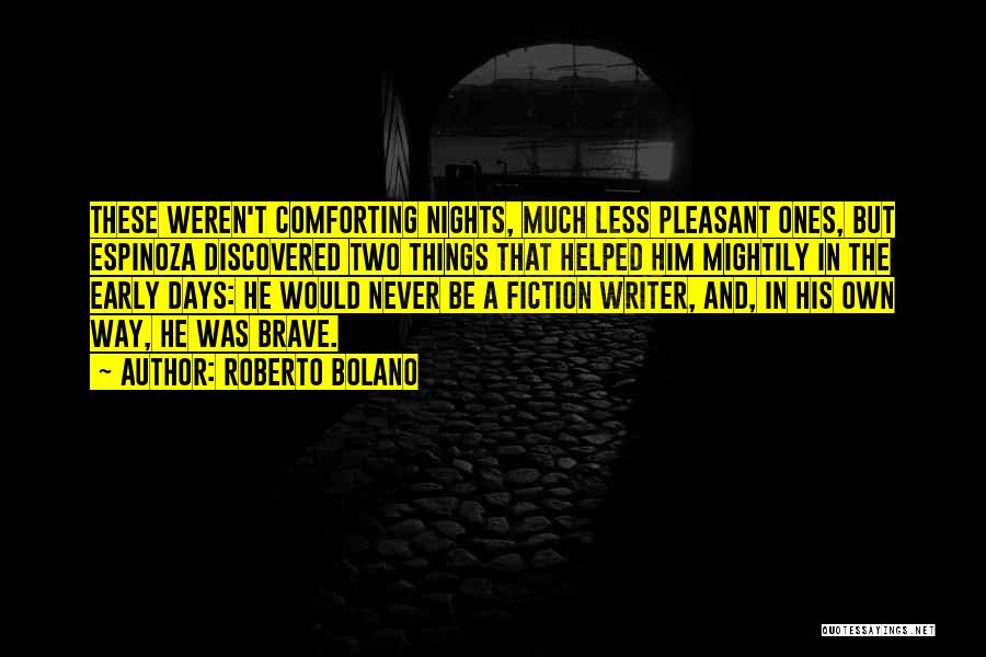 Roberto Bolano Quotes: These Weren't Comforting Nights, Much Less Pleasant Ones, But Espinoza Discovered Two Things That Helped Him Mightily In The Early