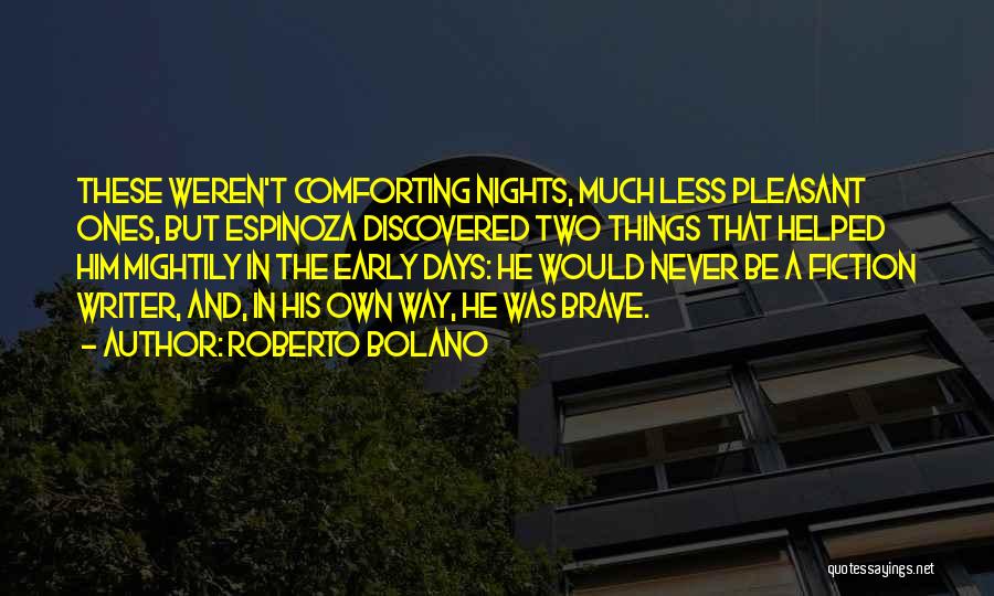 Roberto Bolano Quotes: These Weren't Comforting Nights, Much Less Pleasant Ones, But Espinoza Discovered Two Things That Helped Him Mightily In The Early