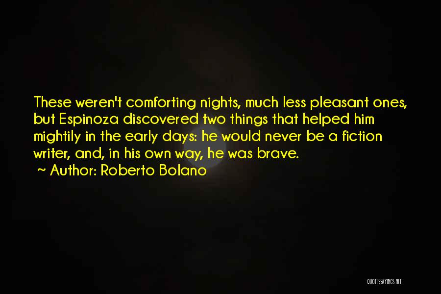 Roberto Bolano Quotes: These Weren't Comforting Nights, Much Less Pleasant Ones, But Espinoza Discovered Two Things That Helped Him Mightily In The Early