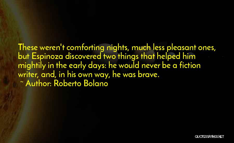 Roberto Bolano Quotes: These Weren't Comforting Nights, Much Less Pleasant Ones, But Espinoza Discovered Two Things That Helped Him Mightily In The Early