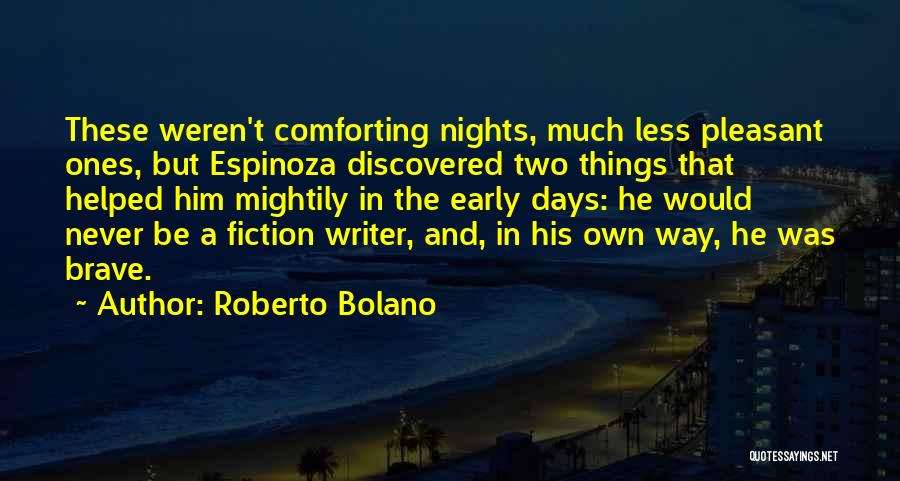 Roberto Bolano Quotes: These Weren't Comforting Nights, Much Less Pleasant Ones, But Espinoza Discovered Two Things That Helped Him Mightily In The Early