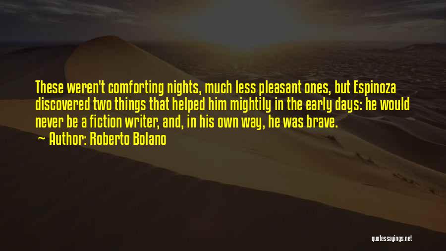 Roberto Bolano Quotes: These Weren't Comforting Nights, Much Less Pleasant Ones, But Espinoza Discovered Two Things That Helped Him Mightily In The Early
