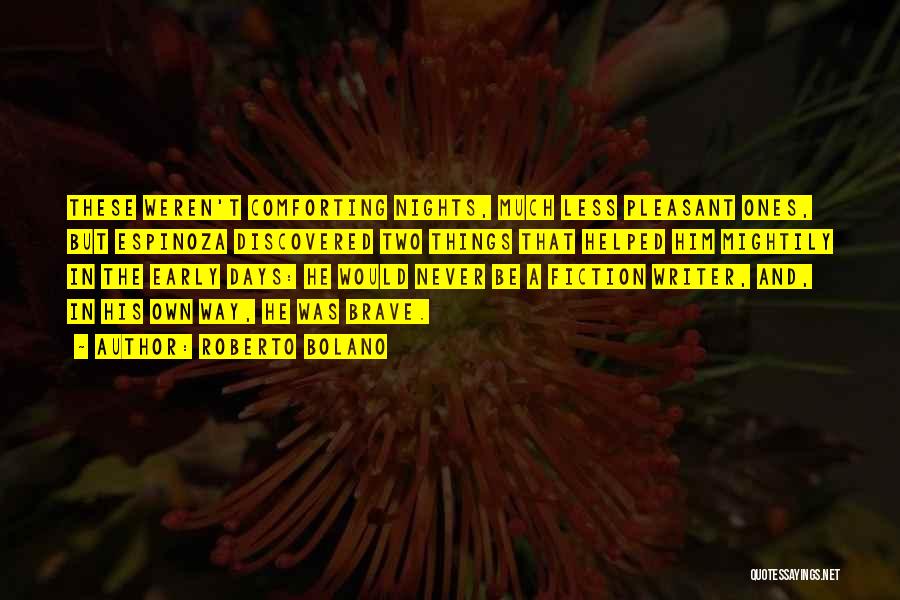 Roberto Bolano Quotes: These Weren't Comforting Nights, Much Less Pleasant Ones, But Espinoza Discovered Two Things That Helped Him Mightily In The Early