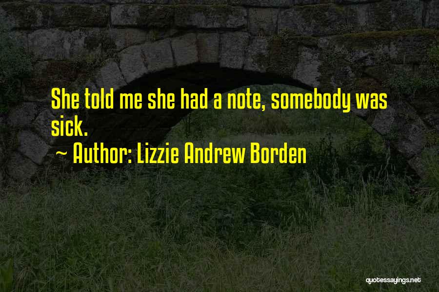 Lizzie Andrew Borden Quotes: She Told Me She Had A Note, Somebody Was Sick.