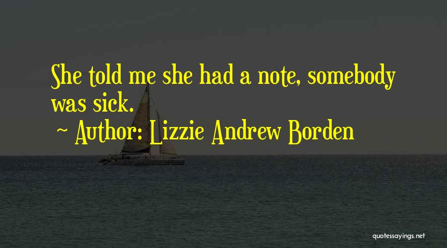 Lizzie Andrew Borden Quotes: She Told Me She Had A Note, Somebody Was Sick.