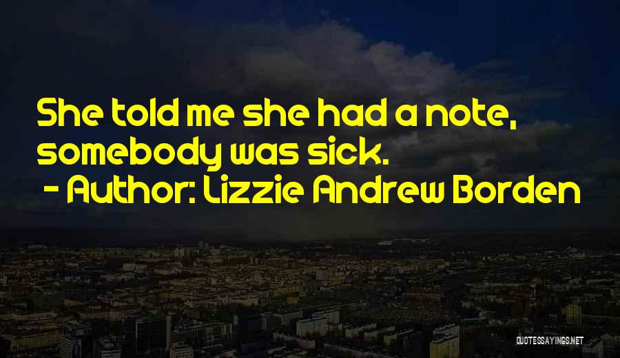 Lizzie Andrew Borden Quotes: She Told Me She Had A Note, Somebody Was Sick.