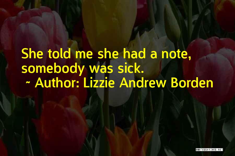 Lizzie Andrew Borden Quotes: She Told Me She Had A Note, Somebody Was Sick.