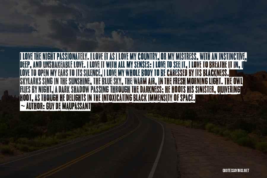 Guy De Maupassant Quotes: I Love The Night Passionately. I Love It As I Love My Country, Or My Mistress, With An Instinctive, Deep,