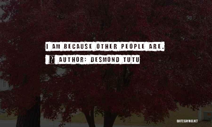 Desmond Tutu Quotes: I Am Because Other People Are.