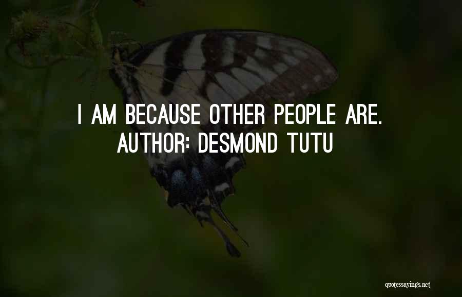 Desmond Tutu Quotes: I Am Because Other People Are.